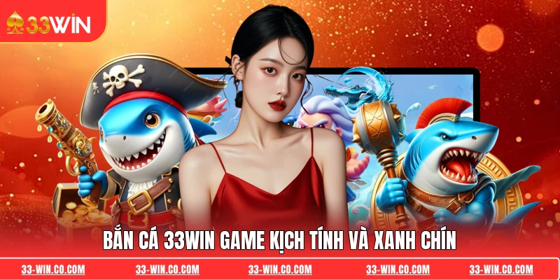 Bắn Cá 33WIN game kịch tính và xanh chín