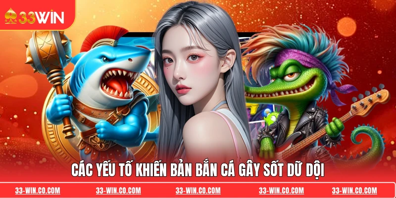 Các yếu tố khiến bản bắn cá gây sốt dữ dội