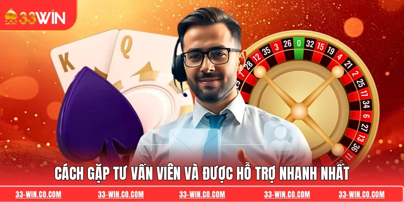 Cách gặp tư vấn viên và được hỗ trợ nhanh nhất