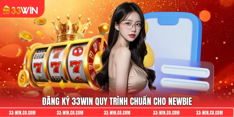 Đăng ký 33WIN quy trình chuẩn cho newbie