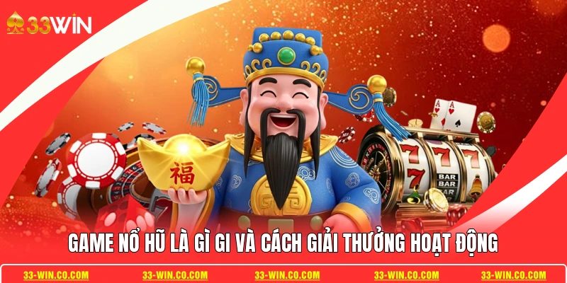 Game nổ hũ là gì gi và cách giải thưởng hoạt động