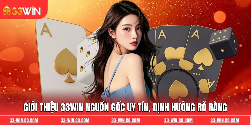 Giới thiệu 33WIN nguồn gốc uy tín, định hướng rõ ràng