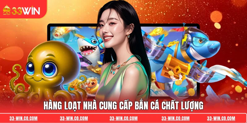 Hàng loạt nhà cung cấp bắn cá chất lượng