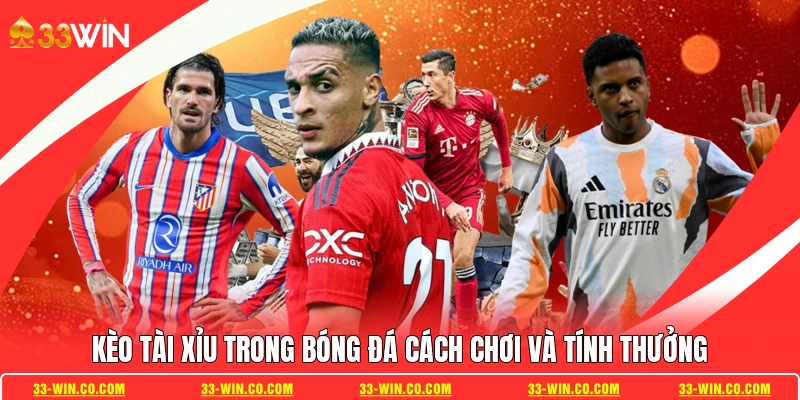 Kèo Tài Xỉu Trong Bóng Đá Cách Chơi Và Tính Thưởng