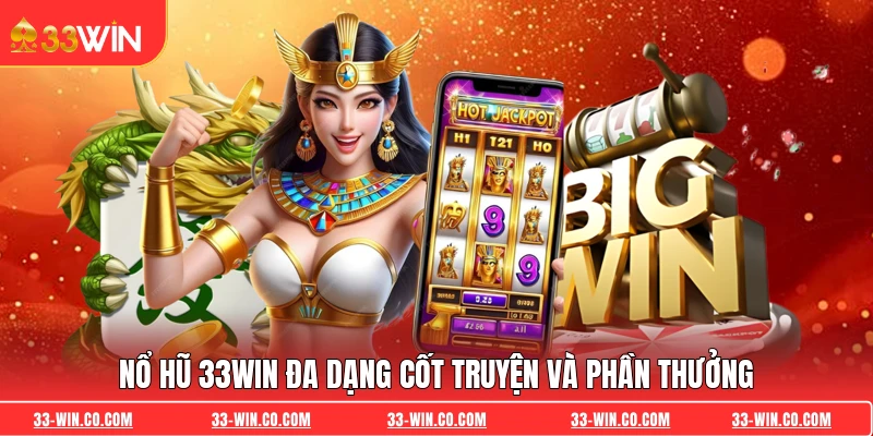 Nổ Hũ 33WIN đa dạng cốt truyện và phần thưởng