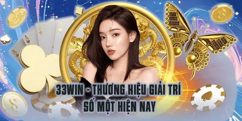 33WIN – Thương hiệu giải trí số một hiện nay